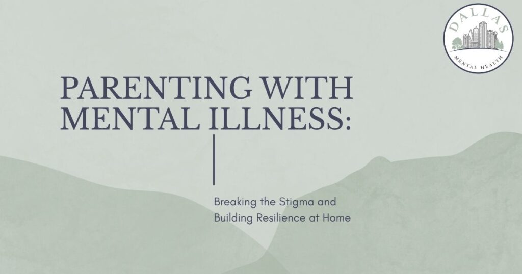 Banner header: 'Parenting with Mental Illness' with soft green hills background and Dallas Mental Health logo; subtitle reads 'Breaking the Stigma and Building Resilience at Home'