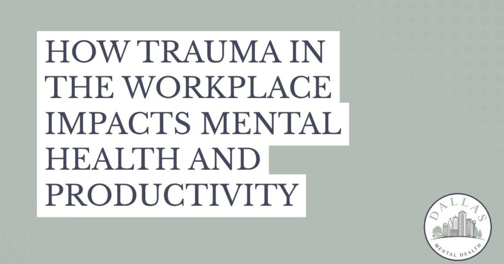 Graphic with bold stacked text asking how trauma in the workplace impacts mental health and productivity; Dallas Mental Health logo in bottom-right corner.